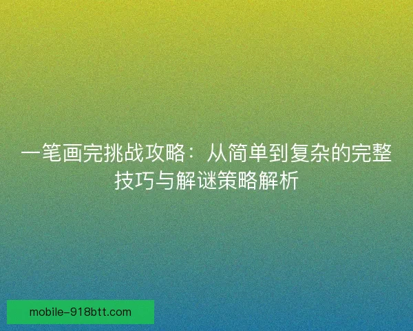 一笔画完挑战攻略：从简单到复杂的完整技巧与解谜策略解析