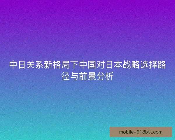 中日关系新格局下中国对日本战略选择路径与前景分析